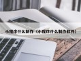 邳州小程序什么制作（小程序什么制作软件）