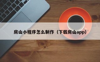 邳州房山小程序怎么制作（下载房山app）