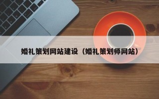 邳州婚礼策划网站建设（婚礼策划师网站）